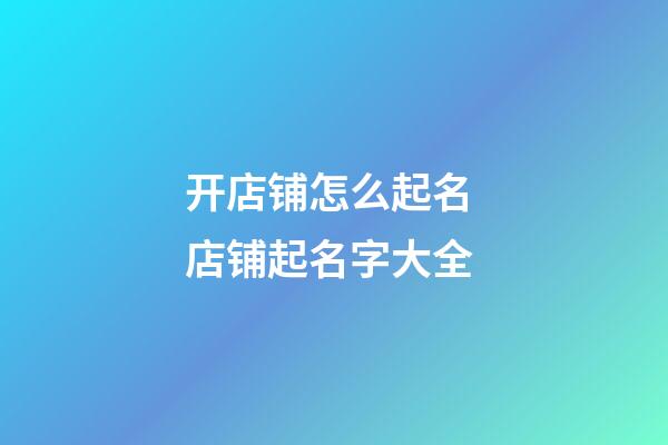 开店铺怎么起名 店铺起名字大全